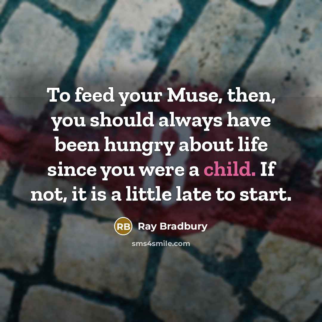 “To feed your Muse, then, you should always have been…” quote by Ray Bradbury