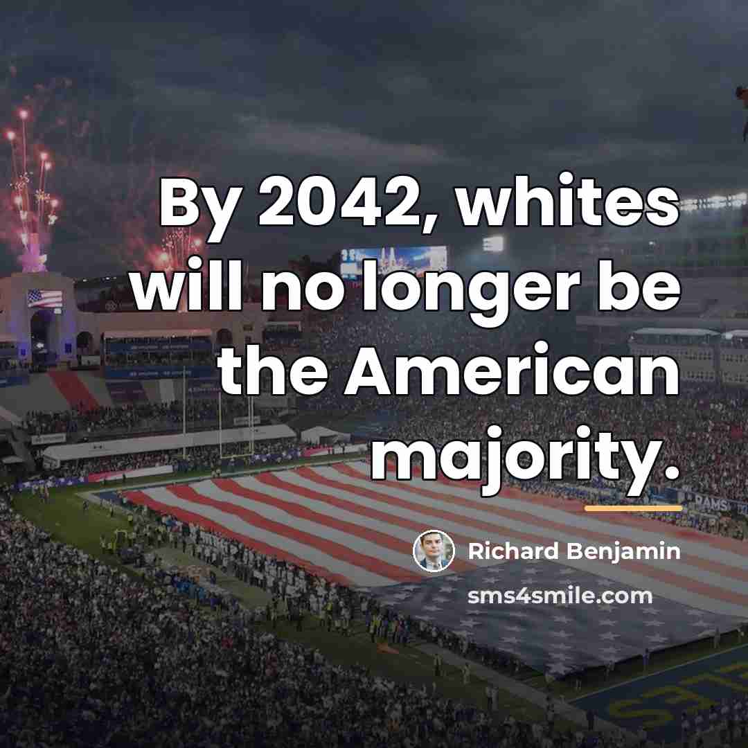 “By 2042, whites will no longer be the American majority.…” quote by Richard Benjamin