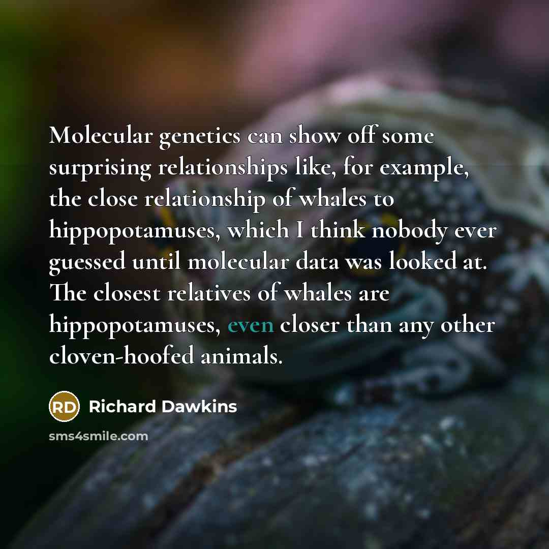 “Molecular genetics can show off some surprising relationships like, for…” quote by Richard Dawkins