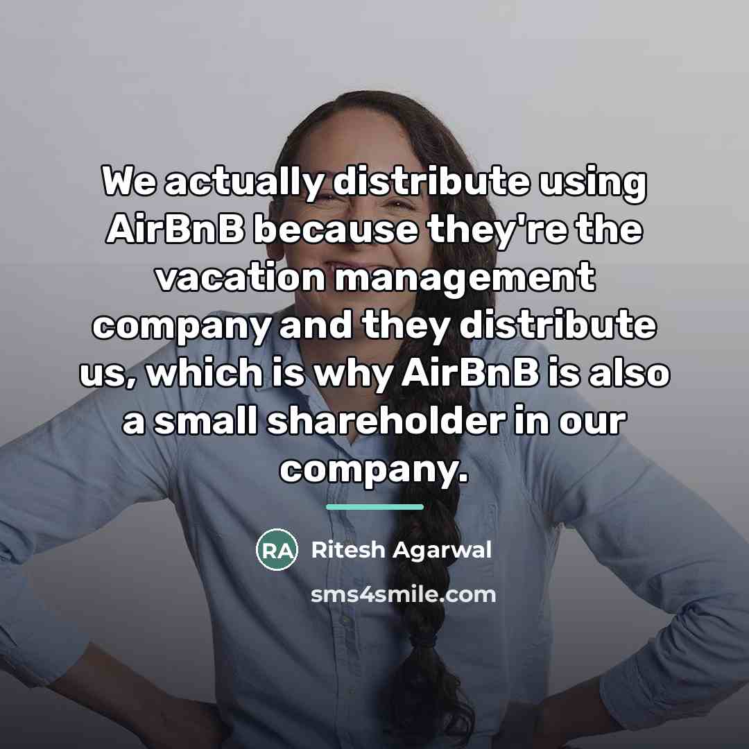 “We actually distribute using AirBnB because they're the vacation management…” quote by Ritesh Agarwal