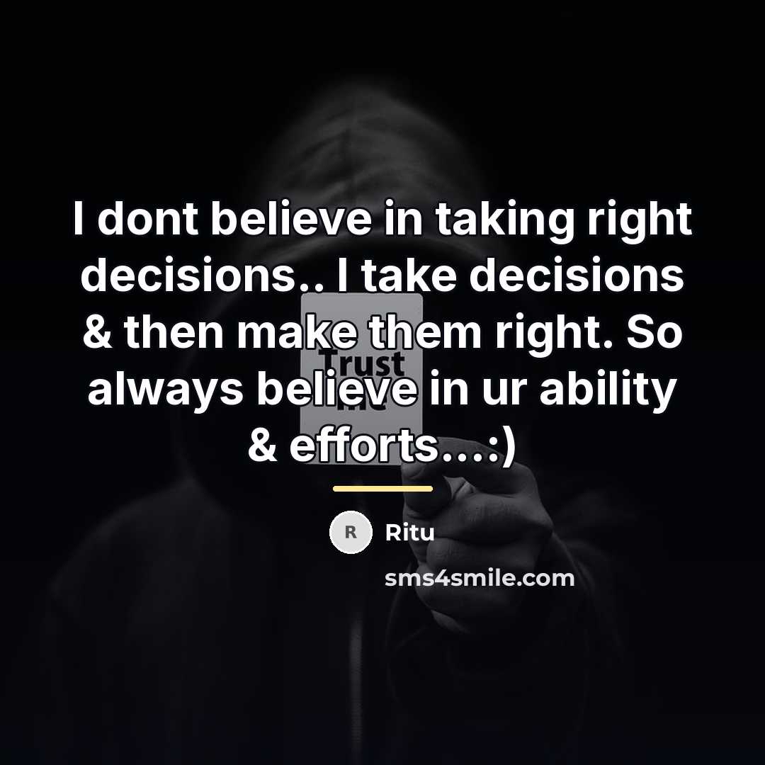 “I dont believe in taking right decisions.. I take decisions…” quote by Ritu