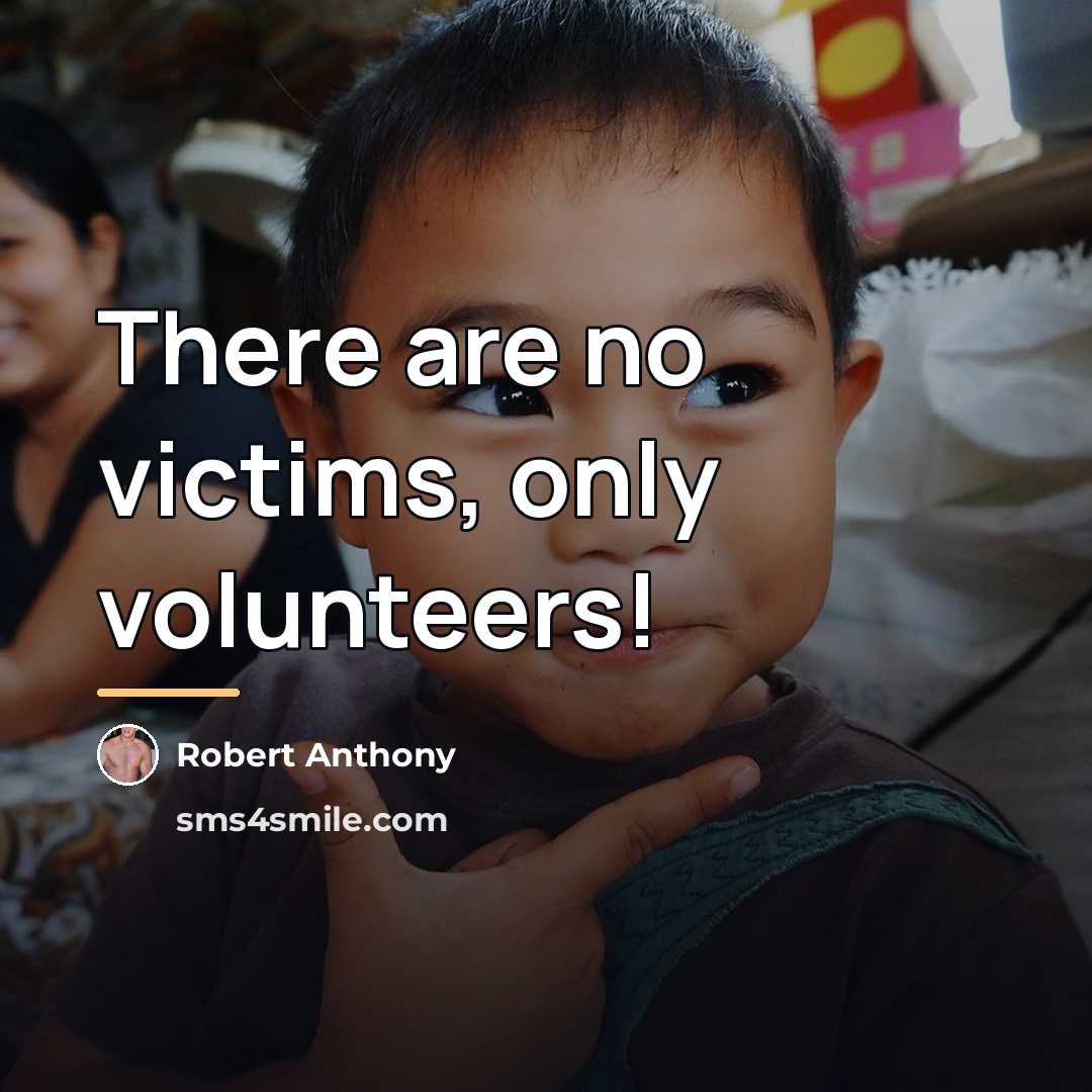 “There are no victims, only volunteers!…” quote by Robert Anthony