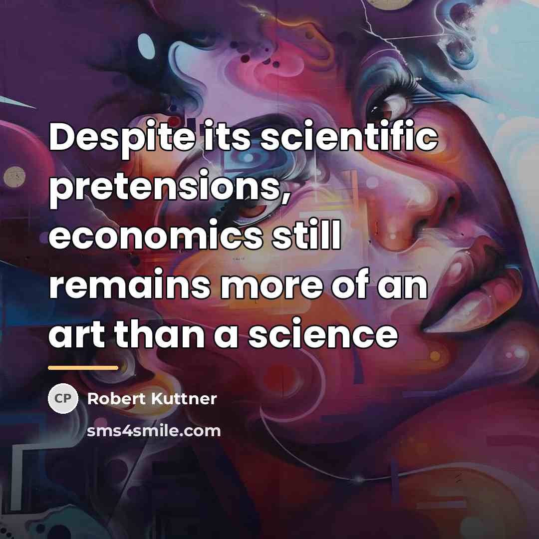 “Despite its scientific pretensions, economics still remains more of an…” quote by Robert Kuttner
