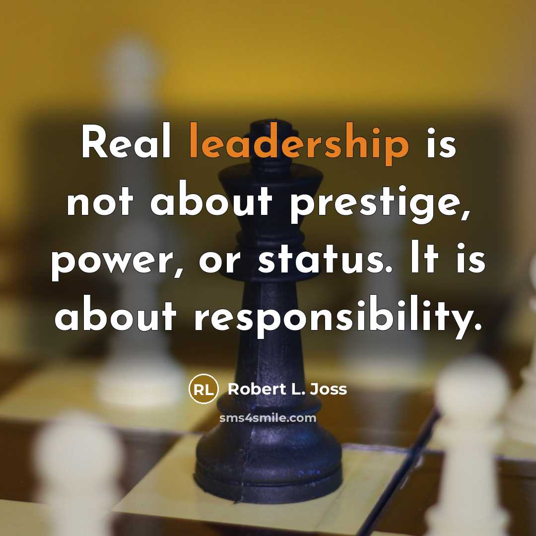 “Real leadership is not about prestige, power, or status. It…” quote by Robert L. Joss