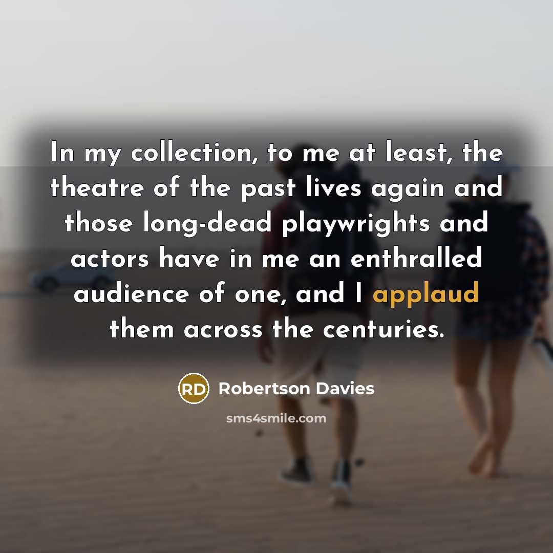 “In my collection, to me at least, the theatre of…” quote by Robertson Davies