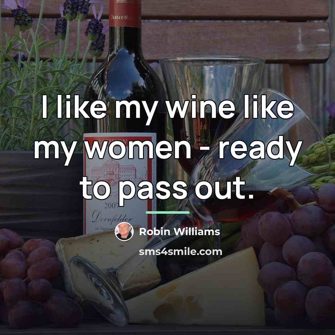 “I like my wine like my women - ready to…” quote by Robin Williams