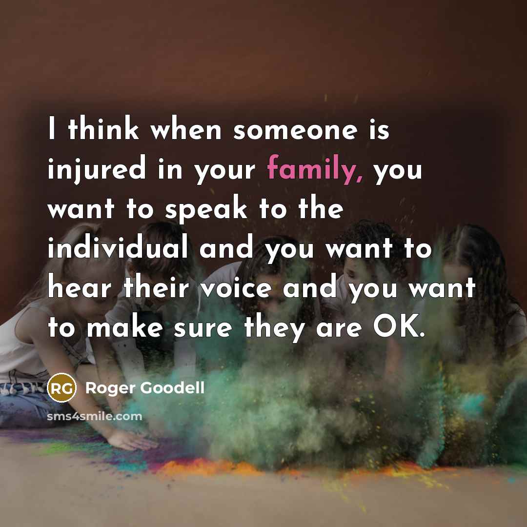 “I think when someone is injured in your family, you…” quote by Roger Goodell