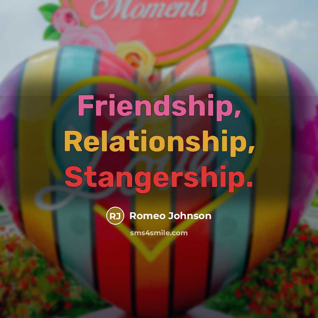 “Friendship, Relationship, Stangership.” quote by Romeo Johnson
