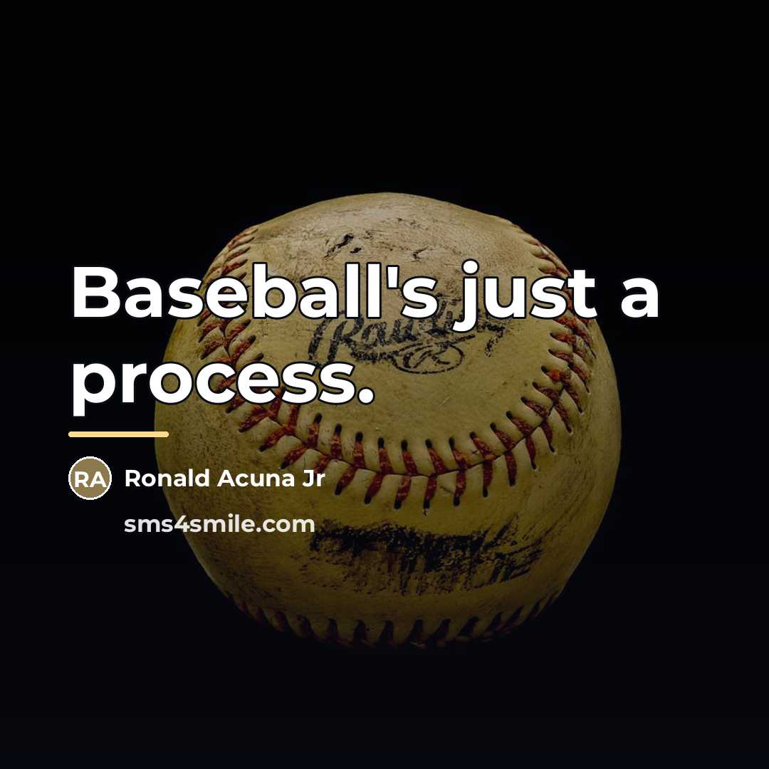 “Baseball's just a process.…” quote by Ronald Acuna Jr
