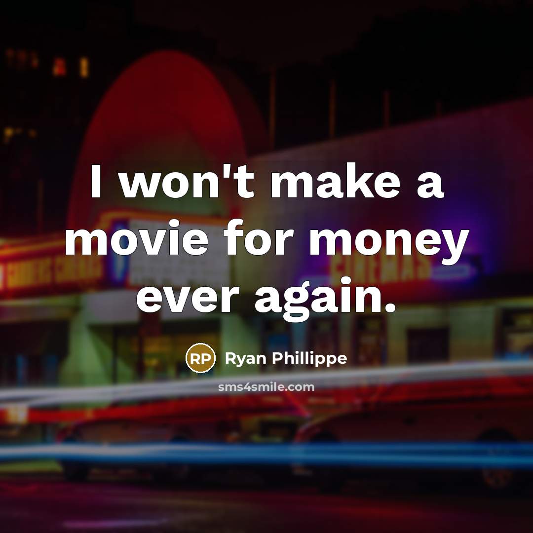 “I won't make a movie for money ever again.…” quote by Ryan Phillippe