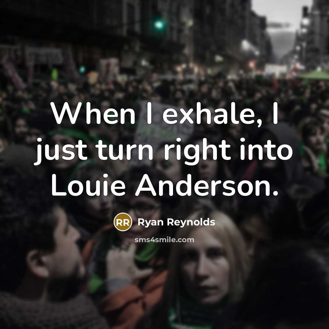 “When I exhale, I just turn right into Louie Anderson.…” quote by Ryan Reynolds