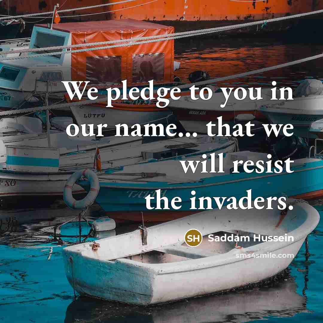 “We pledge to you in our name... that we will…” quote by Saddam Hussein