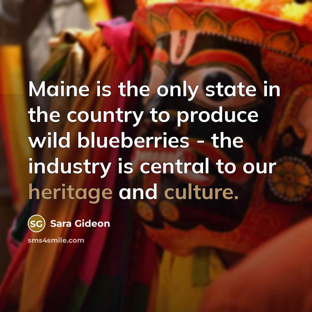 “Maine is the only state in the country to produce wild blueberries - the industry is central to our heritage and culture.” quote by Sara Gideon