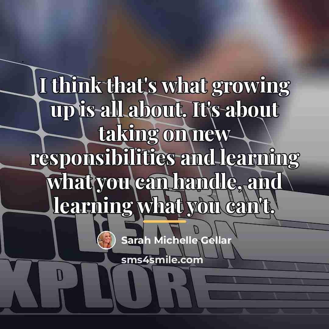 “I think that's what growing up is all about. It's…” quote by Sarah Michelle Gellar