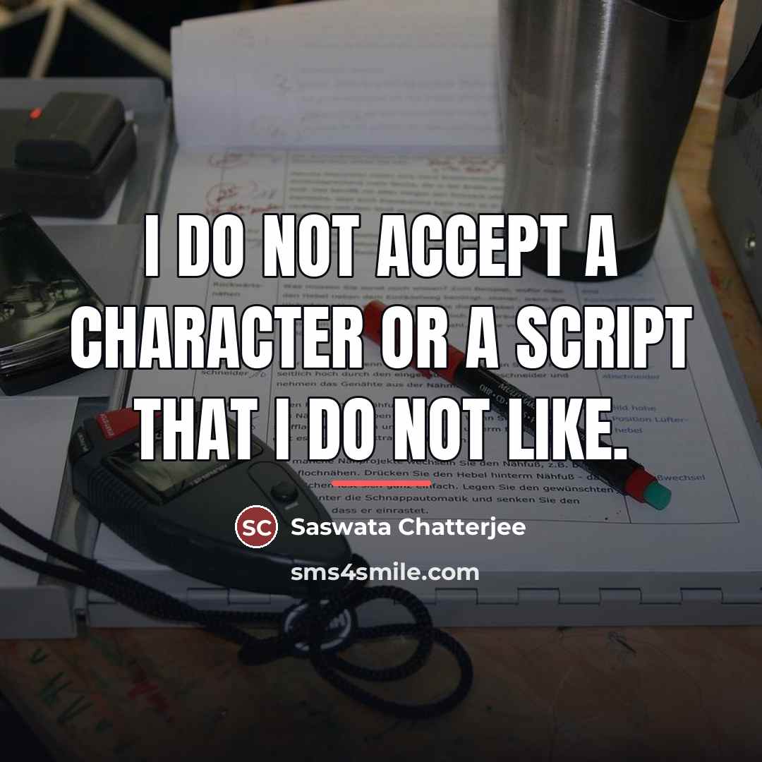 “I do not accept a character or a script that…” quote by Saswata Chatterjee