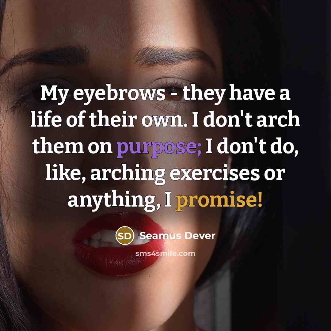 “My eyebrows - they have a life of their own.…” quote by Seamus Dever