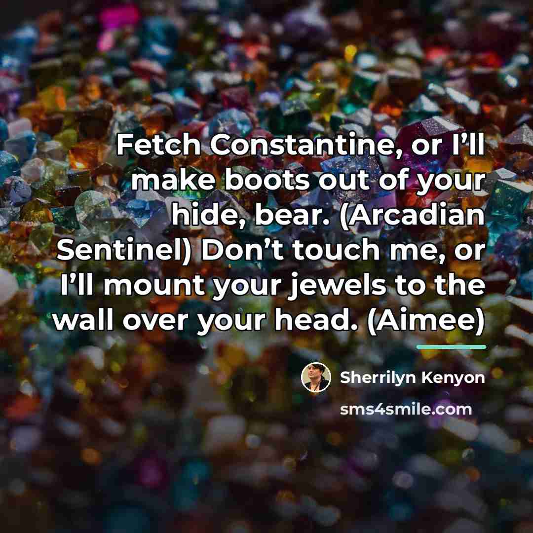 “Fetch Constantine, or I’ll make boots out of your hide,…” quote by Sherrilyn Kenyon