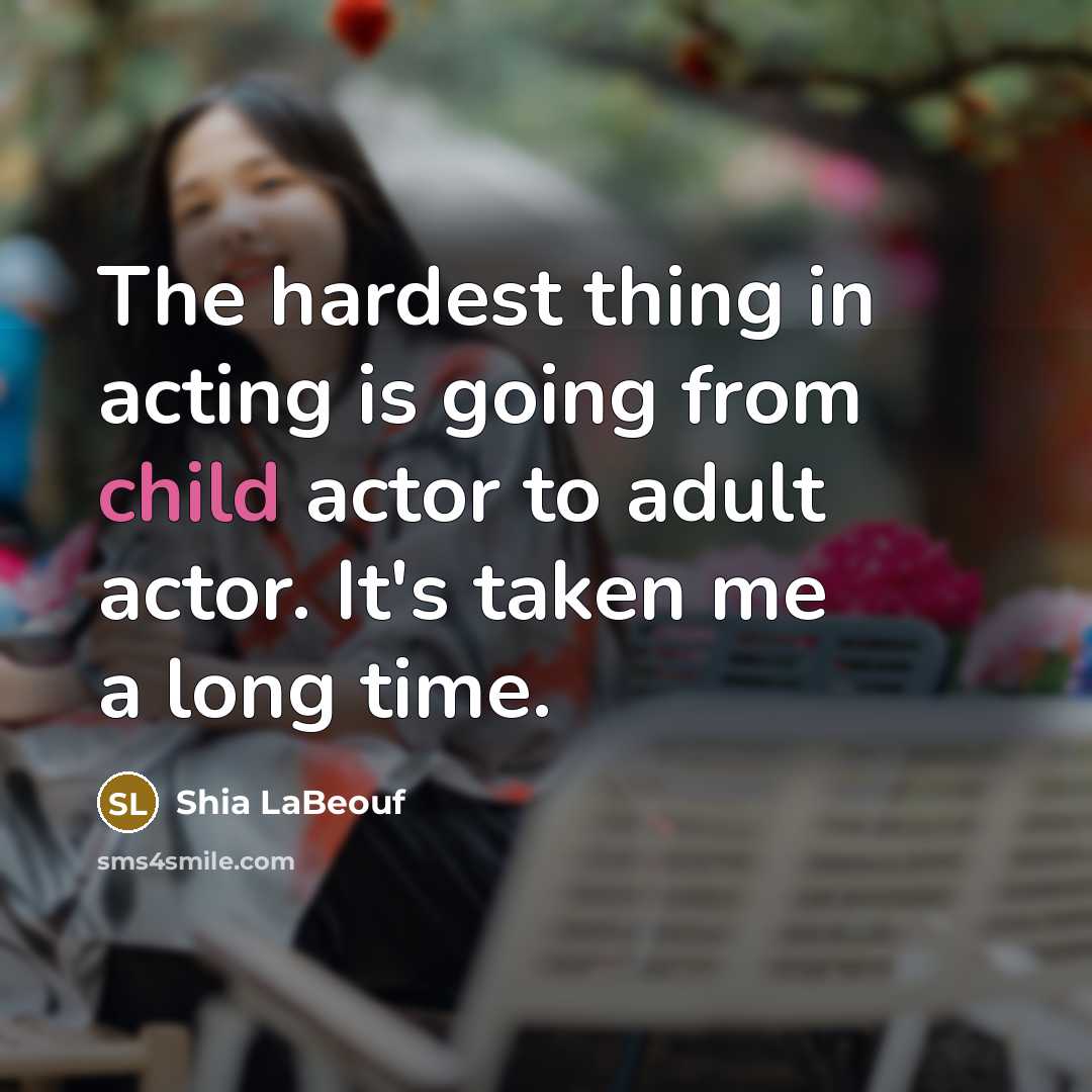 “The hardest thing in acting is going from child actor…” quote by Shia LaBeouf