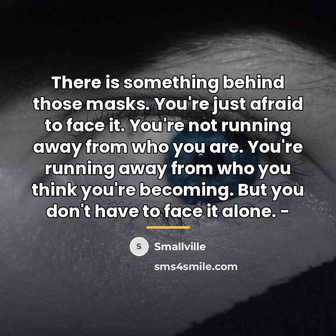 “There is something behind those masks. You're just afraid to…” quote by Smallville