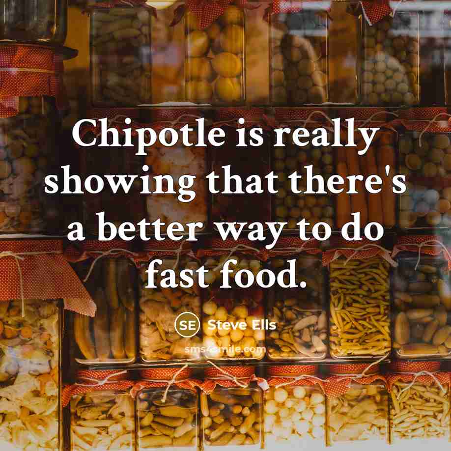 “Chipotle is really showing that there's a better way to…” quote by Steve Ells