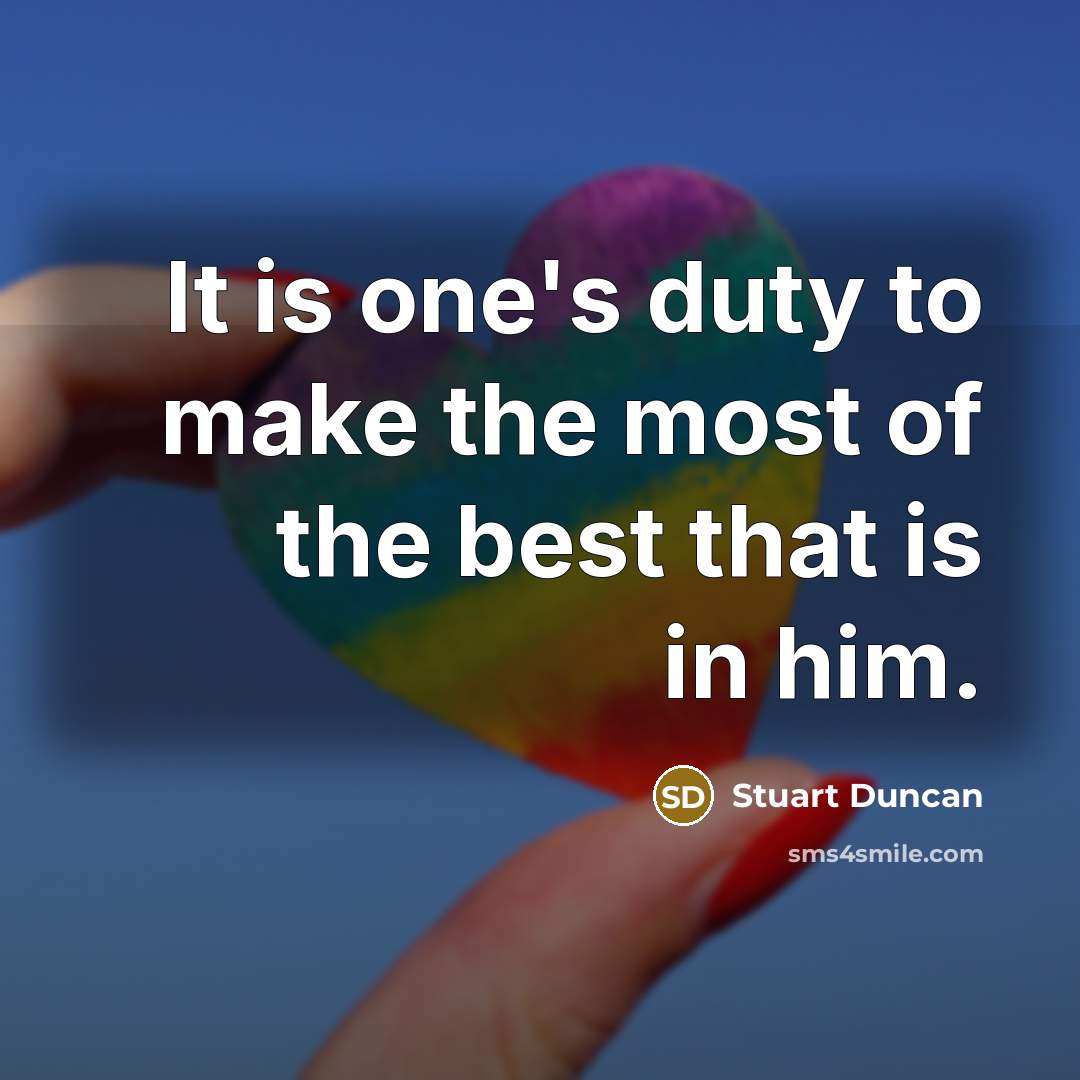 “It is one's duty to make the most of the…” quote by Stuart Duncan