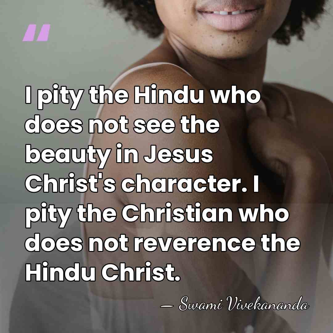 I pity the Hindu who does not see the beauty in Jesus&hellip; - Swami Vivekananda