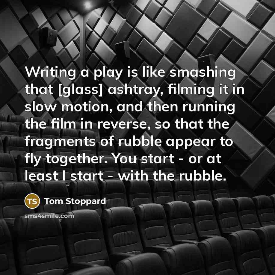 “Writing a play is like smashing that [glass] ashtray, filming…” quote by Tom Stoppard
