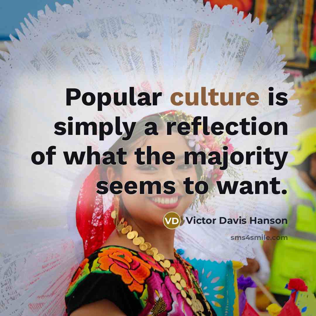 “Popular culture is simply a reflection of what the majority…” quote by Victor Davis Hanson