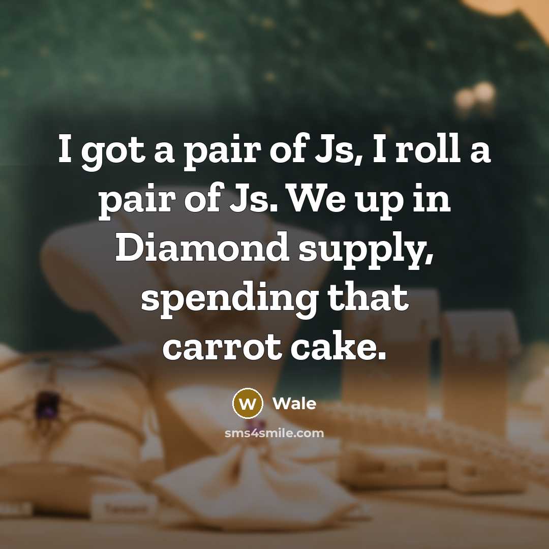 “I got a pair of Js, I roll a pair of Js. We up in Diamond supply, spending that carrot cake.” quote by Wale