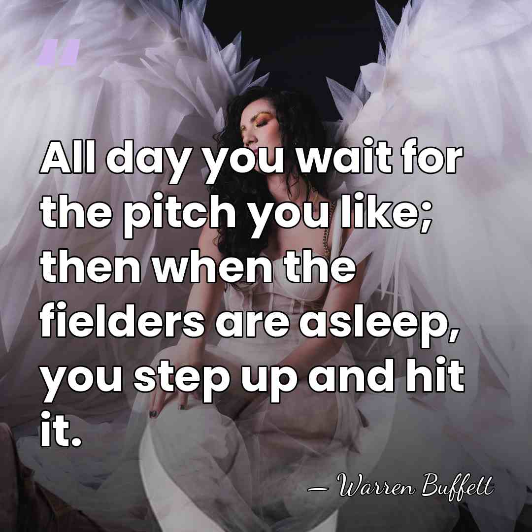 All day you wait for the pitch you like; then when the&hellip; - Warren Buffett