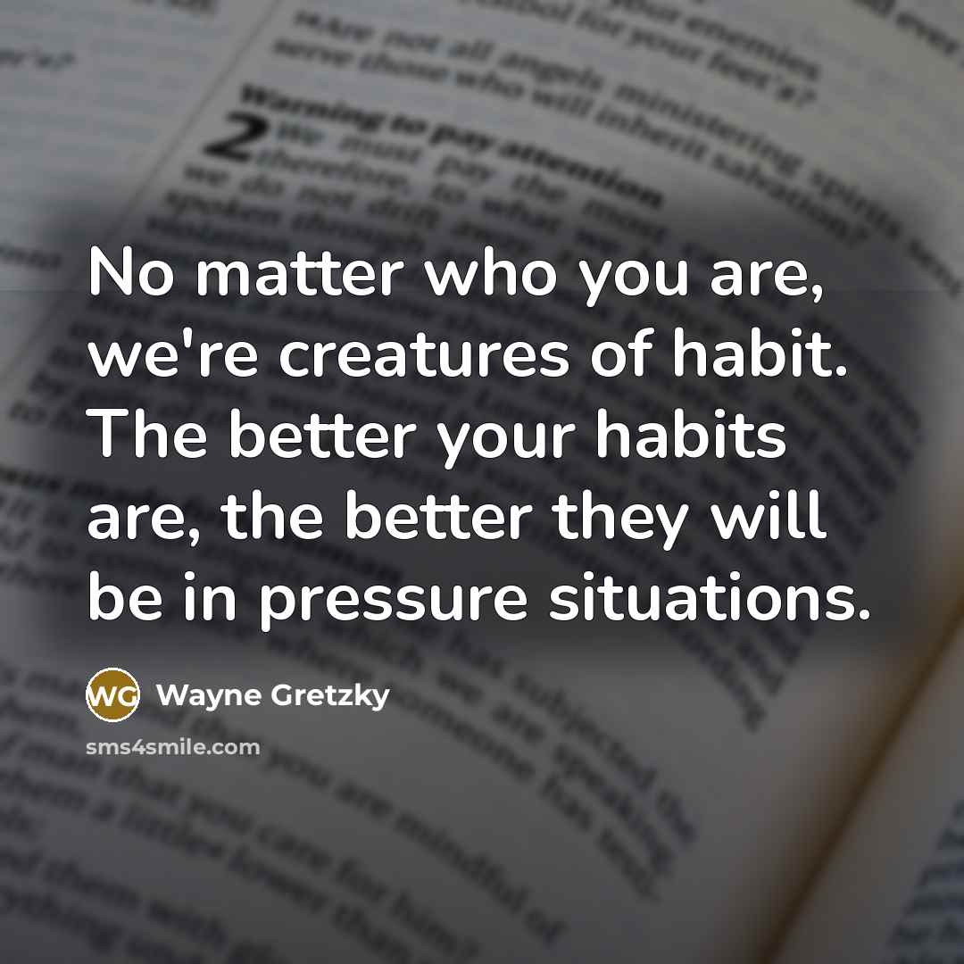 “No matter who you are, we're creatures of habit. The…” quote by Wayne Gretzky