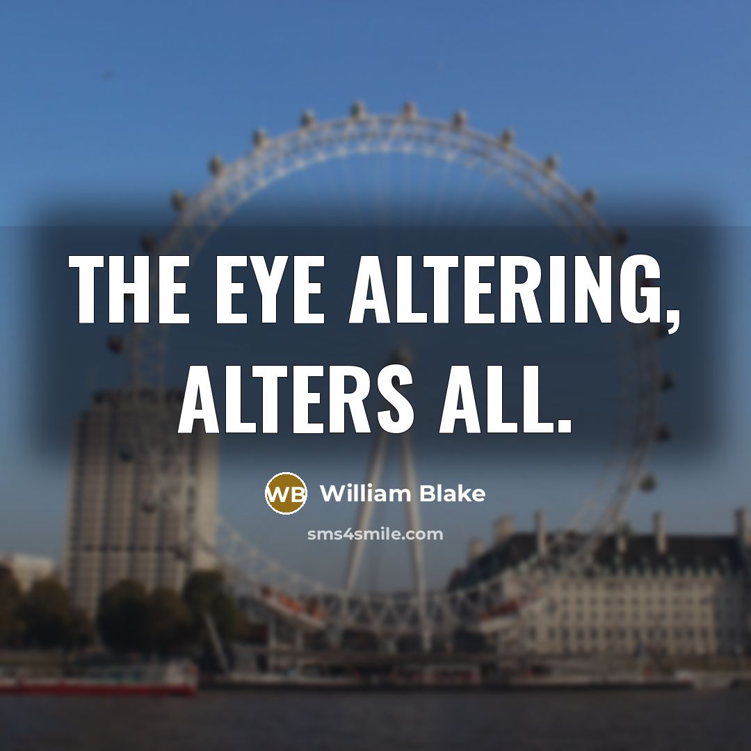 “The eye altering, alters all.” quote by William Blake