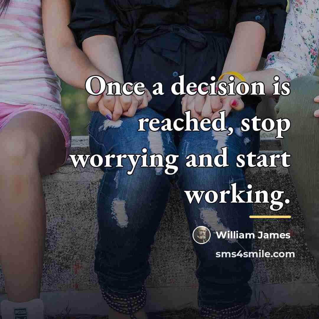 “Once a decision is reached, stop worrying and start working.…” quote by William James