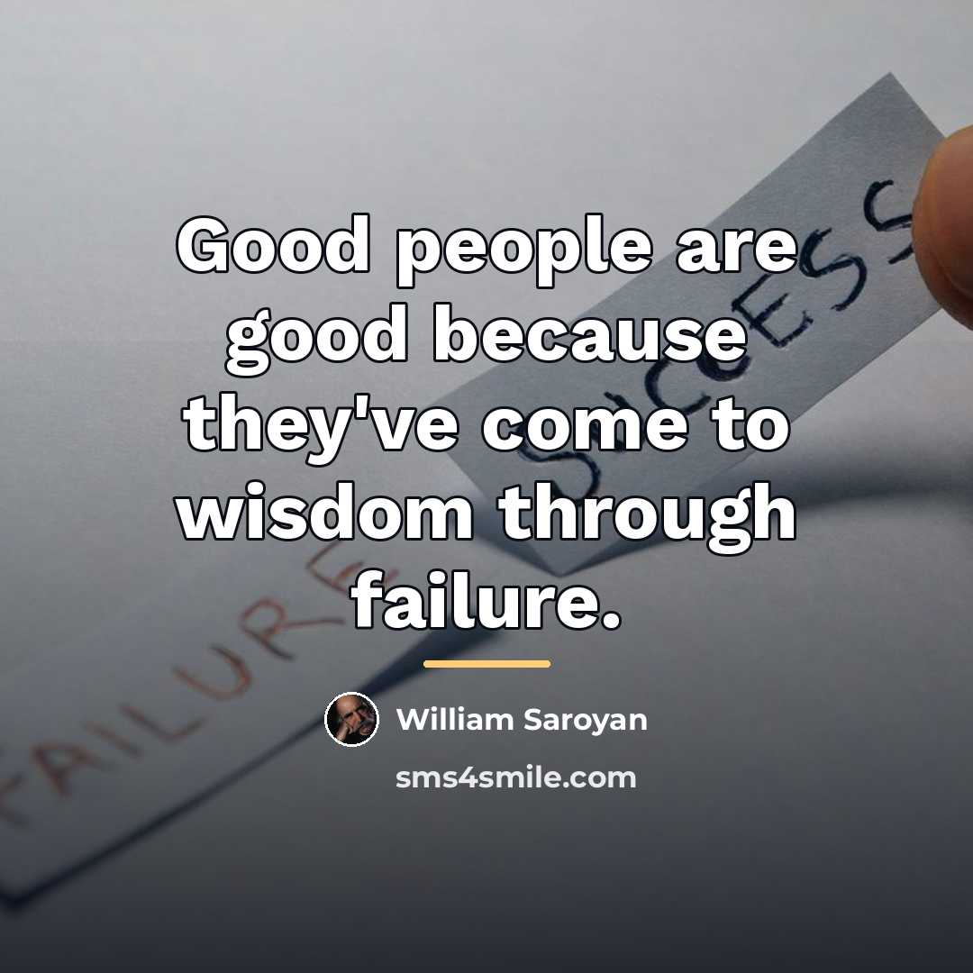“Good people are good because they've come to wisdom through…” quote by William Saroyan