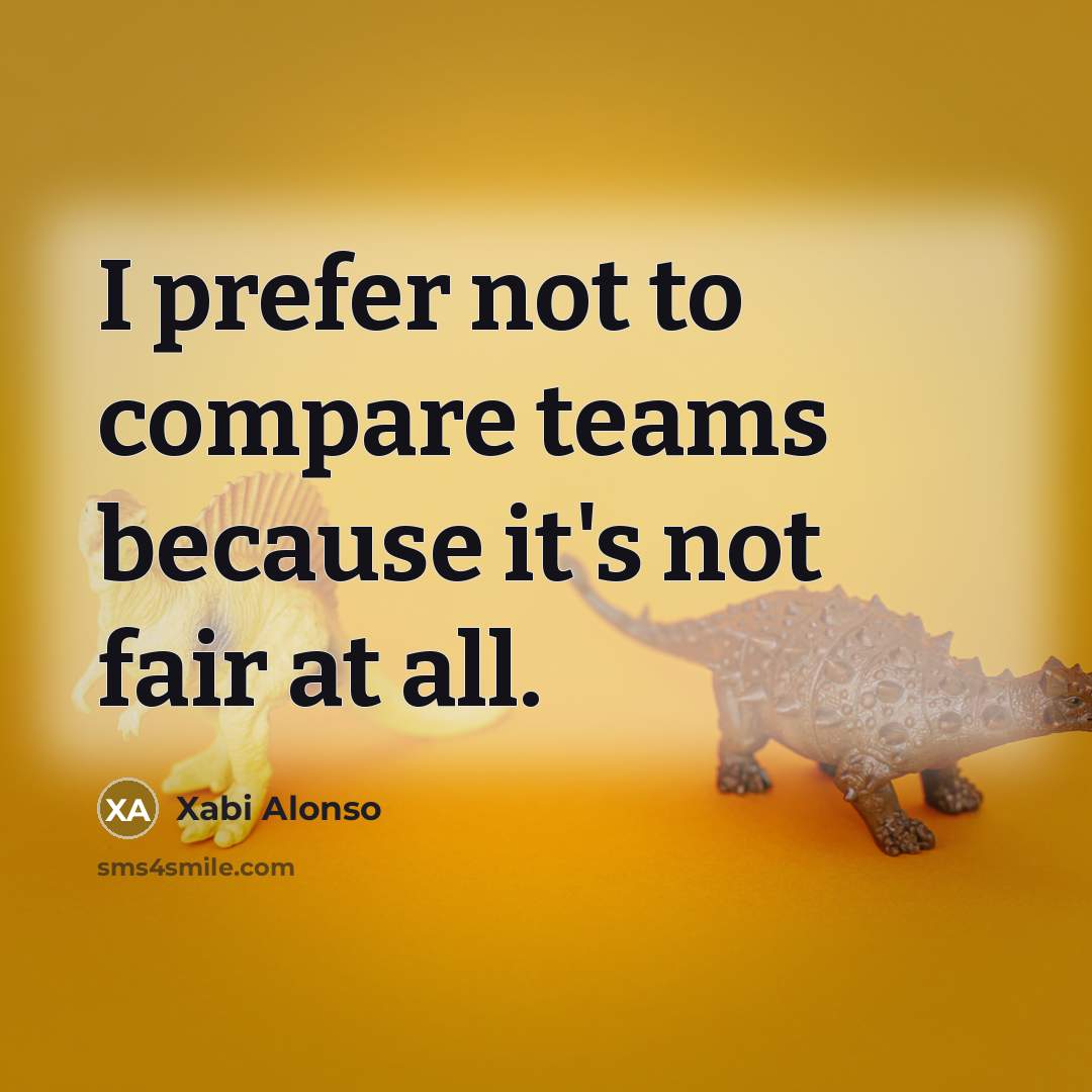 “I prefer not to compare teams because it's not fair…” quote by Xabi Alonso