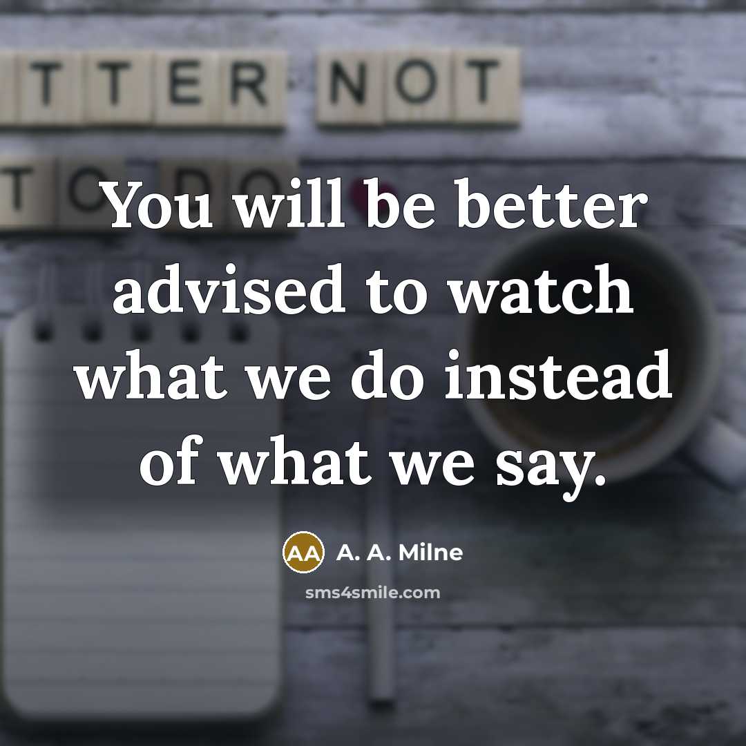 “You will be better advised to watch what we do…” quote by A. A. Milne