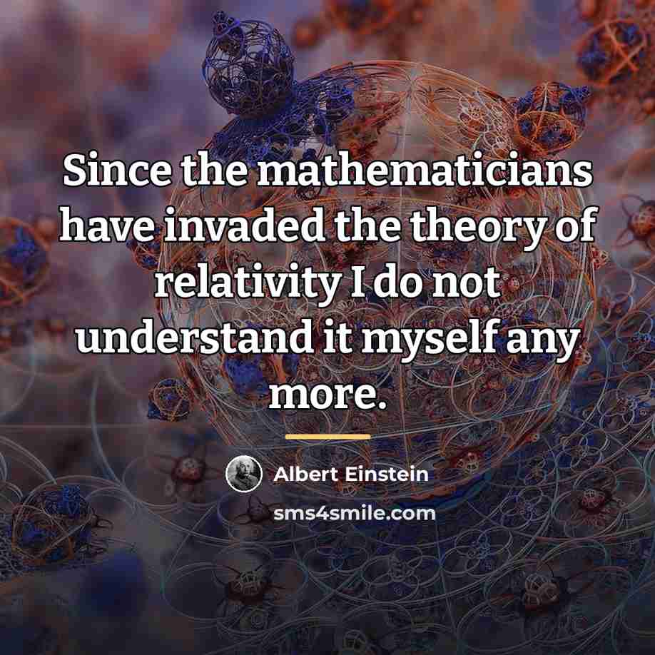 “Since the mathematicians have invaded the theory of relativity I…” quote by Albert Einstein
