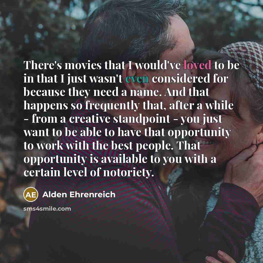 “There's movies that I would've loved to be in that…” quote by Alden Ehrenreich