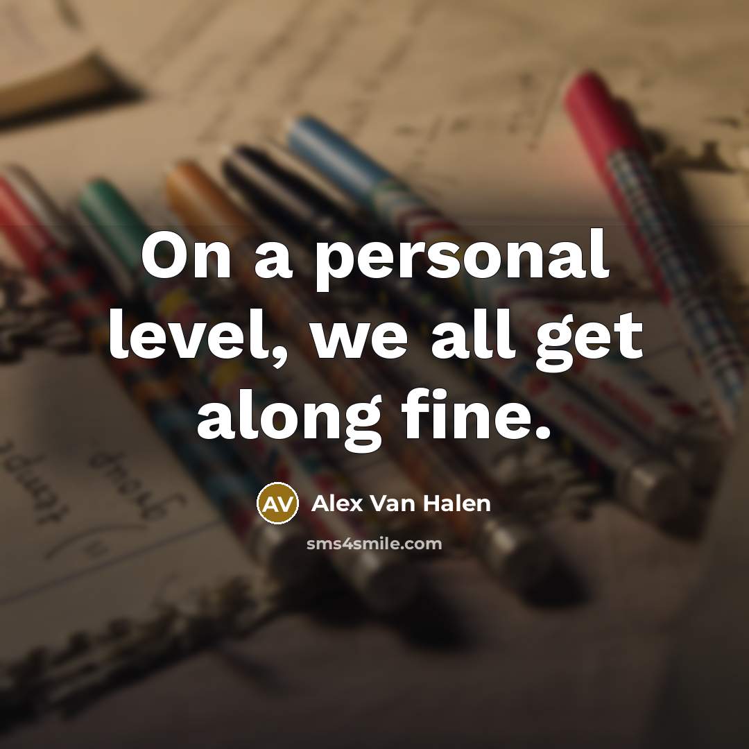 “On a personal level, we all get along fine.…” quote by Alex Van Halen