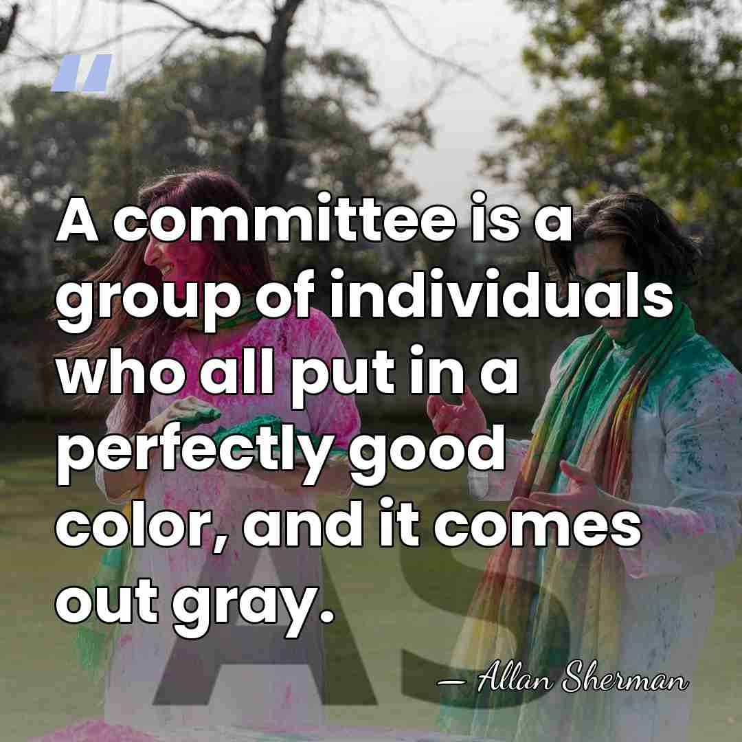 A committee is a group of individuals who all put in a&hellip; - Allan Sherman