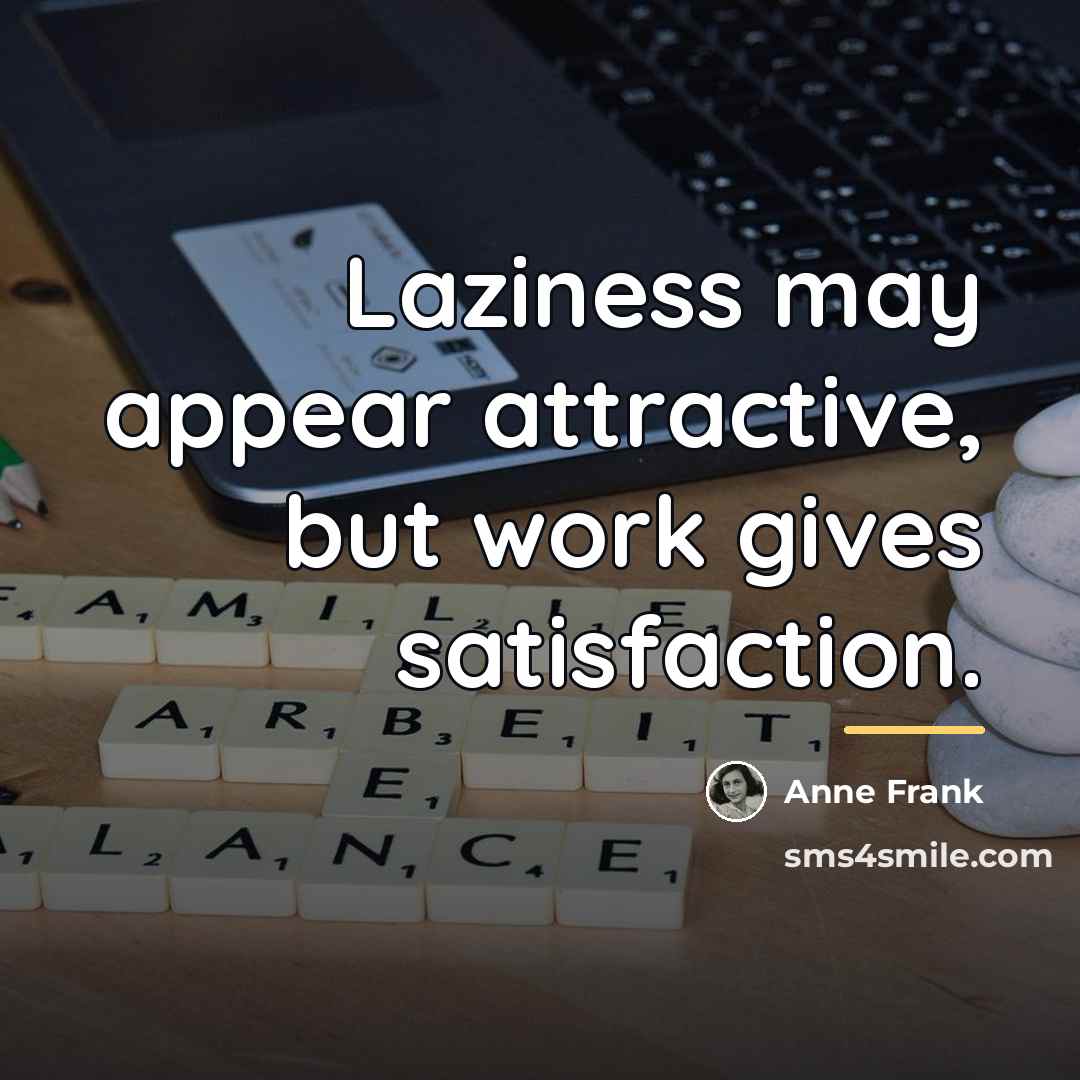 “Laziness may appear attractive, but work gives satisfaction.…” quote by Anne Frank