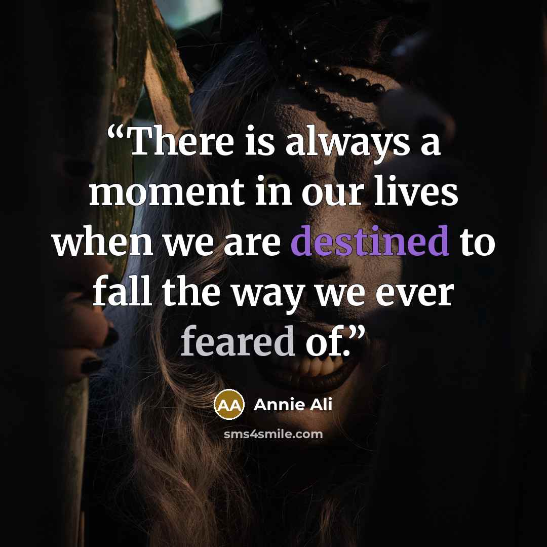 “There is always a moment in our lives when we are destined to fall the way we ever feared of.” quote by Annie Ali