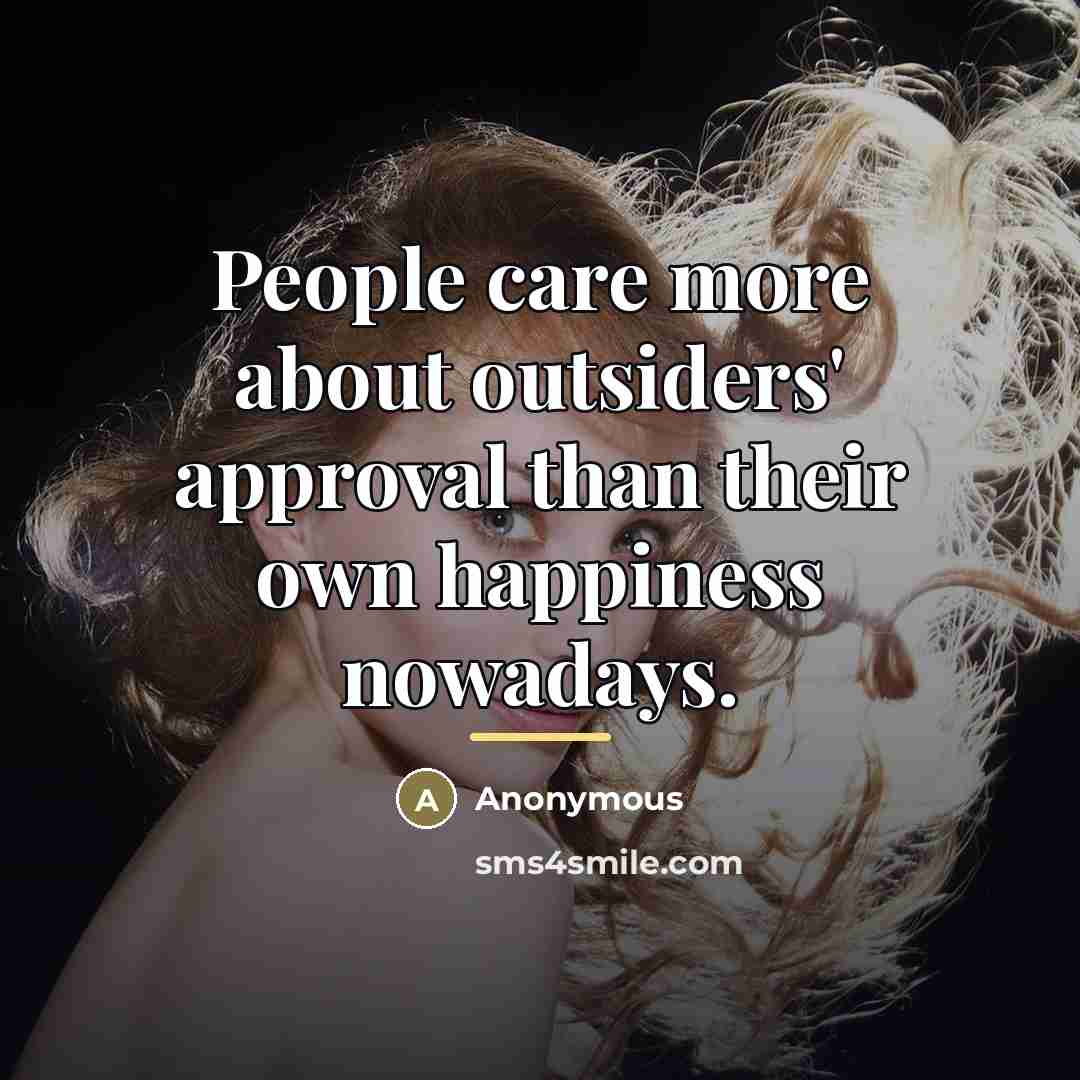 “People care more about outsiders' approval than their own happiness…” quote by Anonymous