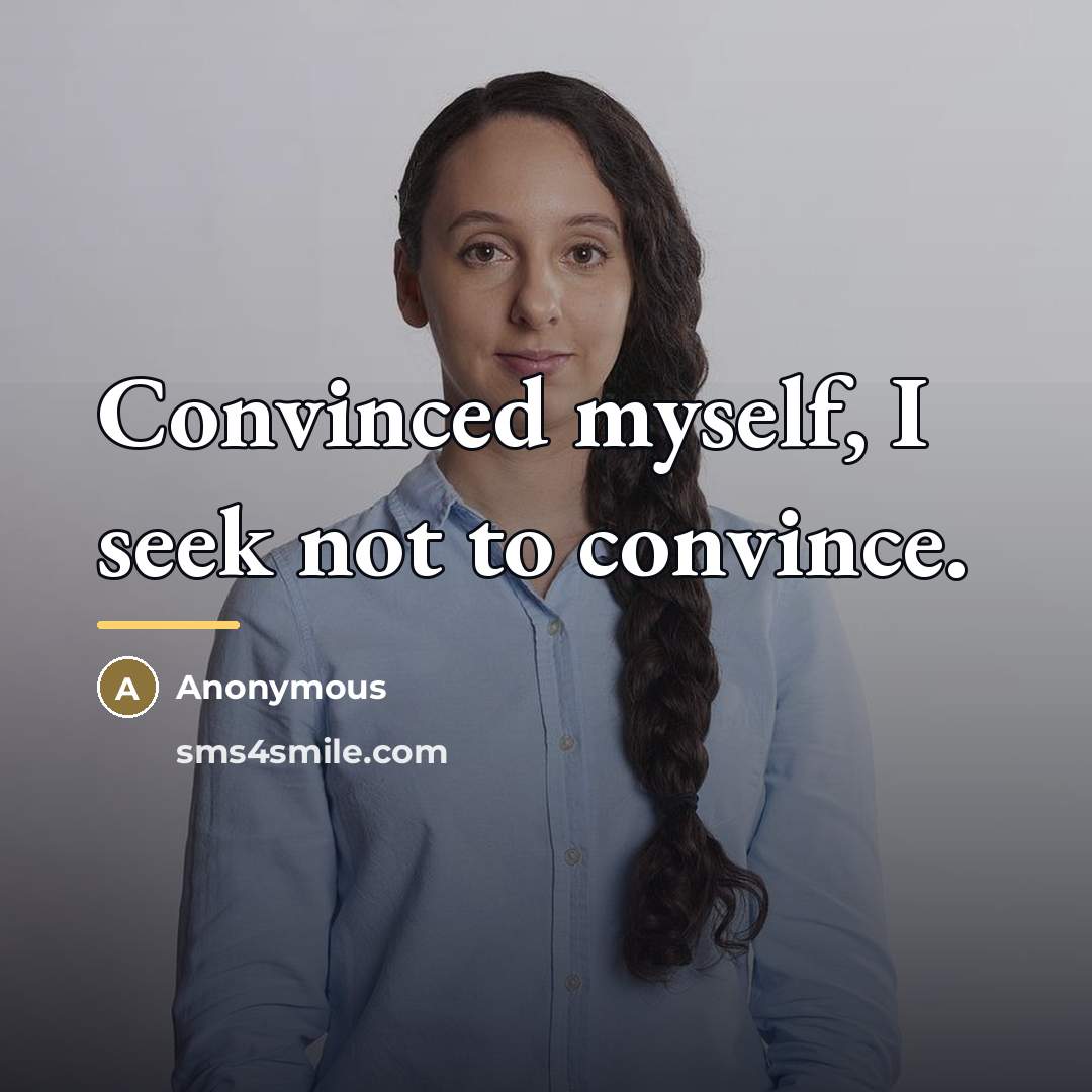 “Convinced myself, I seek not to convince.…” quote by Anonymous