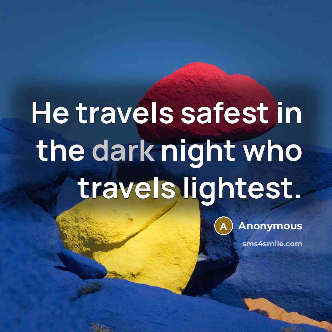 “He travels safest in the dark night who travels lightest.…” quote by Anonymous