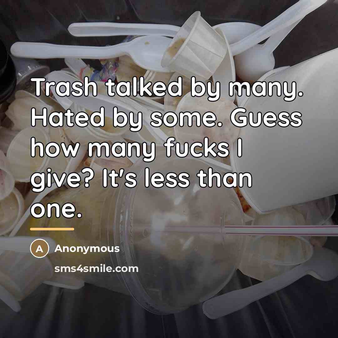 “Trash talked by many. Hated by some. Guess how many…” quote by Anonymous