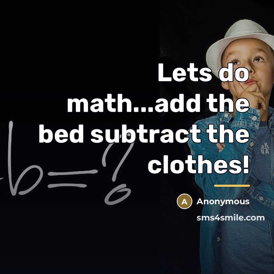 “Lets do math...add the bed subtract the clothes!…” quote by Anonymous