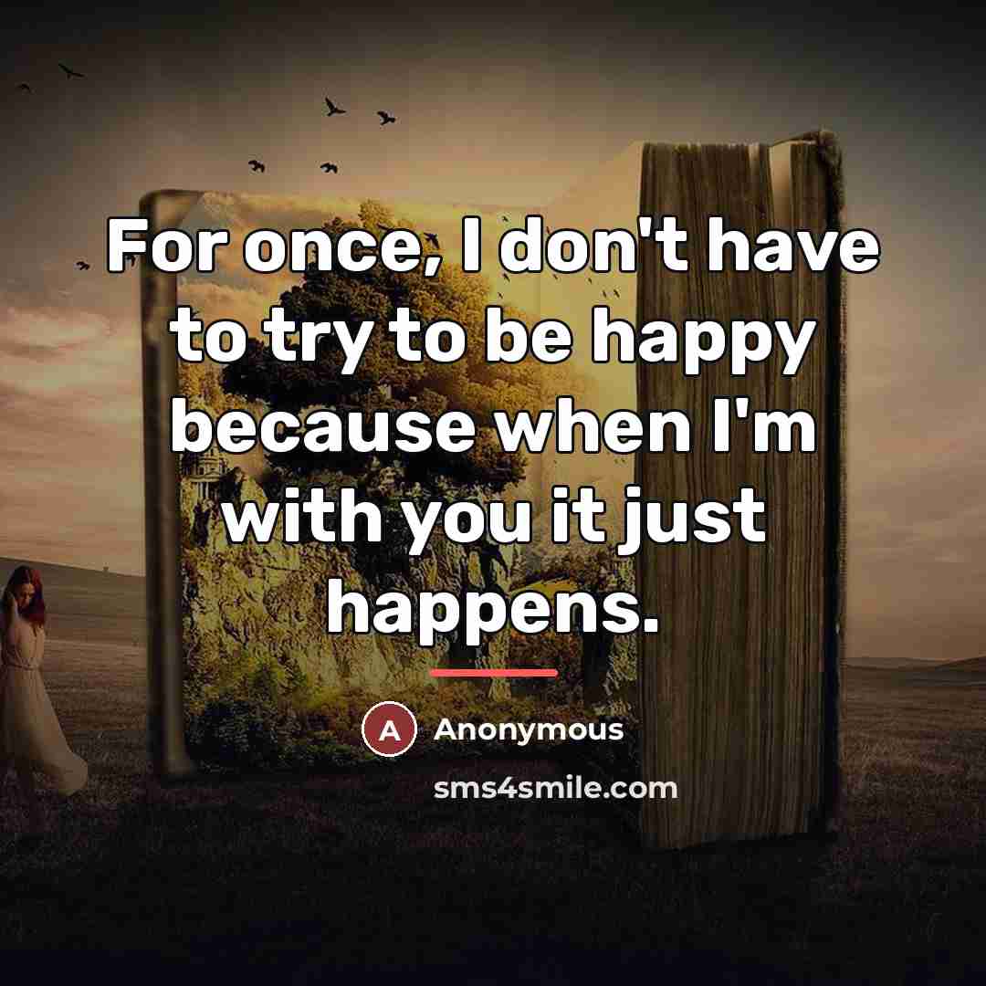 “For once, I don't have to try to be happy…” quote by Anonymous