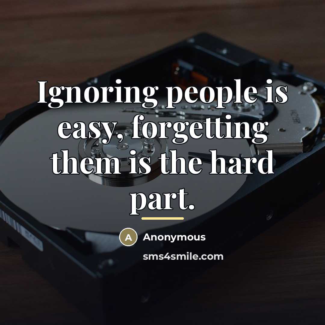 “Ignoring people is easy, forgetting them is the hard part.…” quote by Anonymous