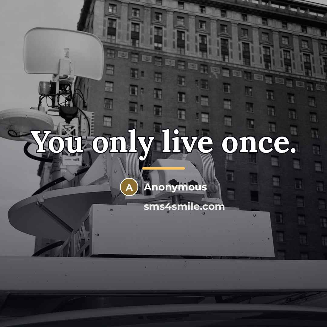 “You only live once.…” quote by Anonymous